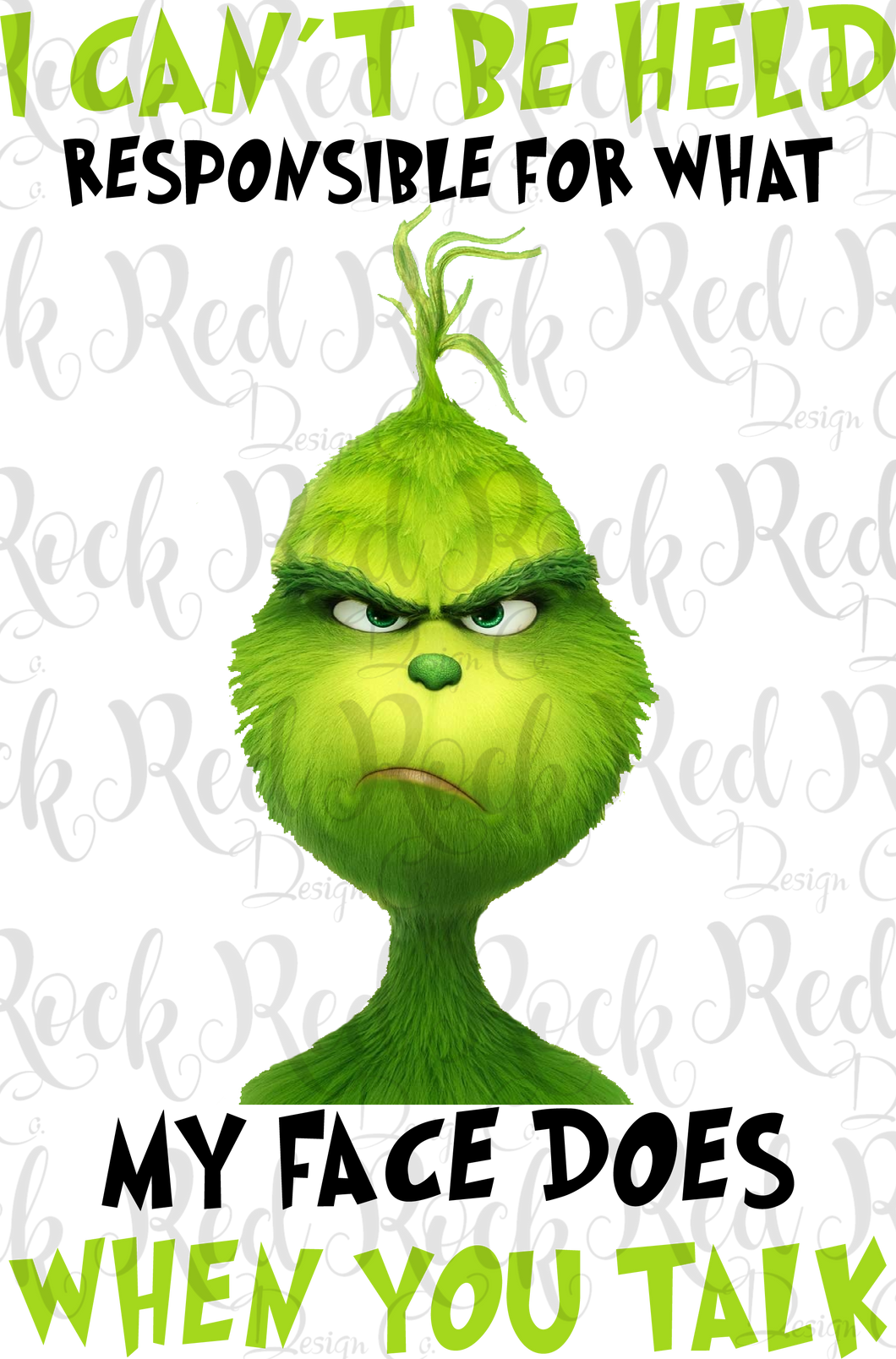 I cant be held responsible for what my face does when you talk - grinch