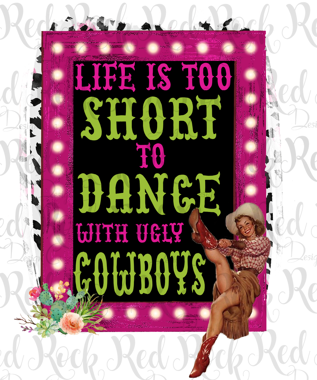 Life is to short to dance with ugly cowboys