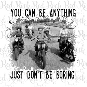 You can be anything just don't be boring