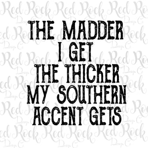 The Madder I get the Thicker My Southern Accent Gets-DD