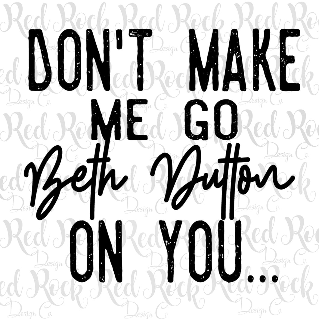 Don't Make Me Go Beth Dutton on You - DD