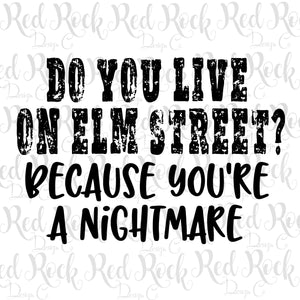 Do you live on Elm Street? Cause you're a nightmare - DD