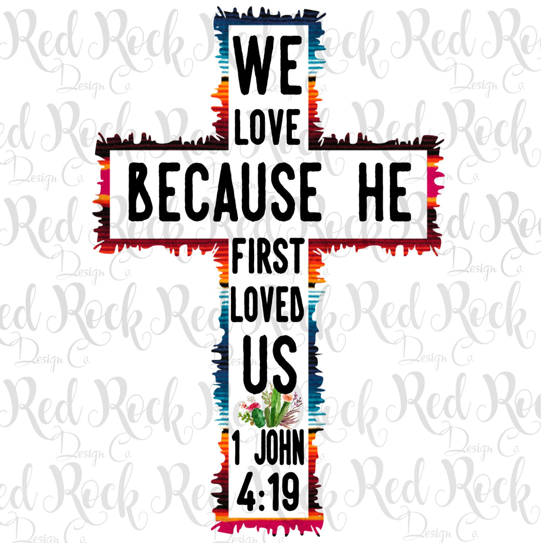 We Love Because He First Loved Us - Sublimation