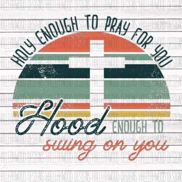Holy Enough to Pray for You - Hood Enough to Swing on You