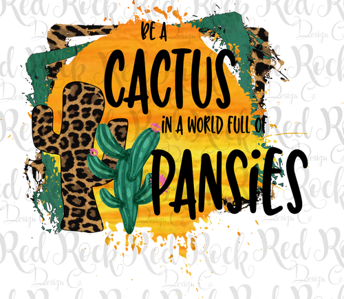 Be A Cactus In a World of Pansies - Sublimation