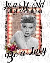 In a World Full of Kardashians Be a Lucy
