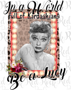 In a World Full of Kardashians Be a Lucy
