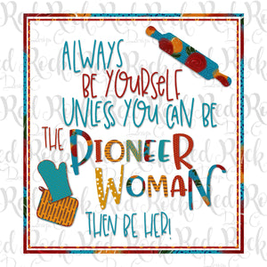 Be The Pioneer Woman - Sublimation